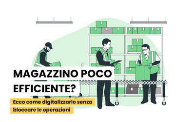 Magazzino poco efficiente? Ecco come digitalizzarlo senza bloccare le operazioni