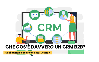 Che cos’è davvero un CRM B2B?